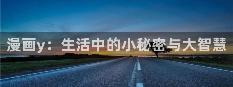韩国歪歪漫画网：漫画y：生活中的小秘密与大智慧