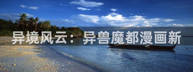歪歪漫画无删减：异境风云：异兽魔都漫画新